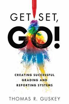 Get Set, Go: Creating Successful Grading and Reporting Systems (An action plan for leading lasting grading reform in changing classrooms)