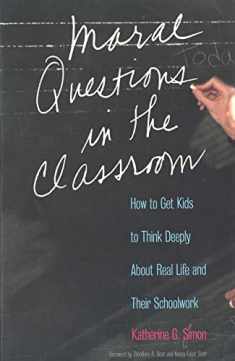 Moral Questions in the Classroom: How to Get Kids to Think Deeply About Real Life and Their Schoolwork