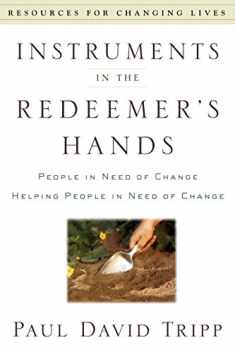 Instruments in the Redeemer's Hands: People in Need of Change Helping People in Need of Change (Resources for Changing Lives)