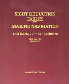 Sight Reduction Tables for Marine Navigation Latitudes 30 - 45 degrees, Inclusive Pub NO. 229, Vol 3