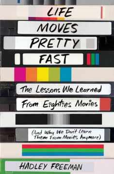 Life Moves Pretty Fast: The Lessons We Learned from Eighties Movies (and Why We Don't Learn Them from Movies Anymore)