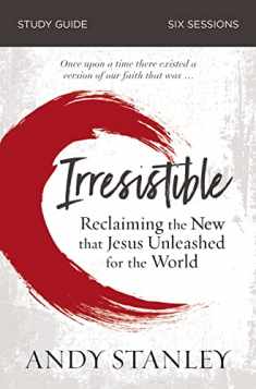 Irresistible Bible Study Guide: Reclaiming the New That Jesus Unleashed for the World
