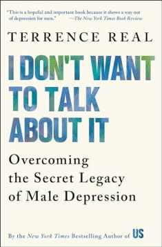 I Don't Want to Talk About It: Overcoming the Secret Legacy of Male Depression