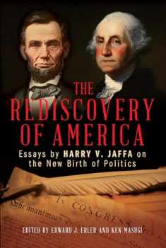 The Rediscovery of America: Essays by Harry V. Jaffa on the New Birth of Politics (Claremont Institute Series on Statesmanship and Political Ph)