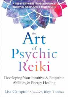 The Art of Psychic Reiki: Developing Your Intuitive and Empathic Abilities for Energy Healing