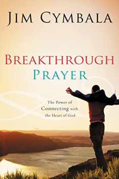 Breakthrough Prayer: The Power of Connecting with the Heart of God