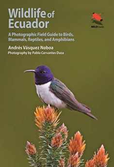 Wildlife of Ecuador: A Photographic Field Guide to Birds, Mammals, Reptiles, and Amphibians (Wildlife Explorer Guides, 15)