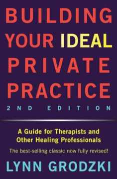 Building Your Ideal Private Practice: A Guide for Therapists and Other Healing Professionals
