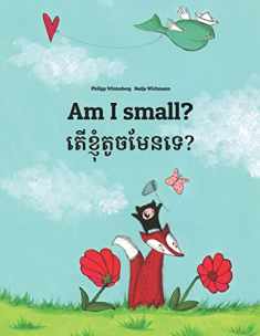 Am I small? តើខ្ញុំតូចមែនទេ?: Children's Picture Book English-Khmer/Cambodian (Bilingual Edition/Dual Language) (Bilingual Books (English-Khmer) by Philipp Winterberg)