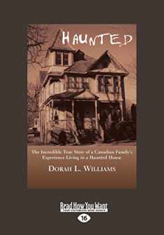 Haunted: The Incredible True Story of a Canadian Family's Experience Living in a Haunted House
