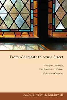 From Aldersgate to Azusa Street: Wesleyan, Holiness, and Pentecostal Visions of the New Creation