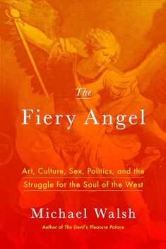 The Fiery Angel: Art, Culture, Sex, Politics, and the Struggle for the Soul of the West