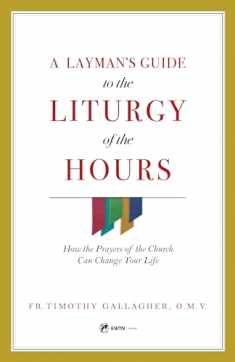 A Layman's Guide to the Liturgy of the Hours: How the Prayers of the Church Can Change Your Life