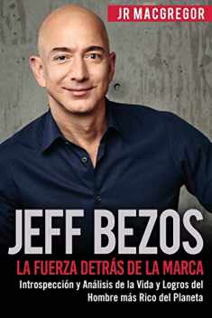 Jeff Bezos: La Fuerza Detrás de la Marca: Introspección y Análisis de la Vida y Logros del Hombre más Rico del Planeta (Visionarios Billonarios) (Spanish Edition)