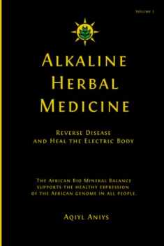 Alkaline Herbal Medicine: Reverse Disease and Heal the Electric Body (Alkaline Plant Based Series)