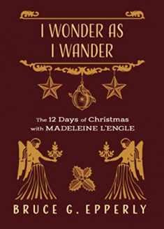 I Wonder as I Wander: The 12 Days of Christmas with Madeleine L'Engle (The 12 Days of Christmas with Bruce G. Epperly)