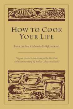 How to Cook Your Life: From the Zen Kitchen to Enlightenment