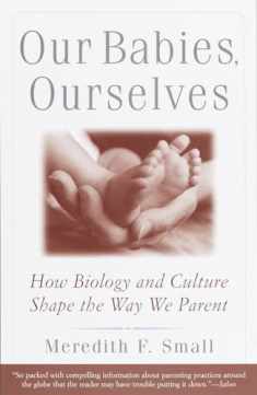 Our Babies, Ourselves: How Biology and Culture Shape the Way We Parent