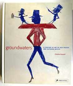 Groundwaters: A Century of Art by Self-Taught And Outsider Artists