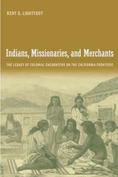 Indians, Missionaries, and Merchants: The Legacy Of Colonial Encounters On The California Frontiers