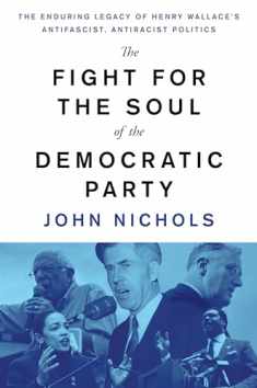 The Fight for the Soul of the Democratic Party: The Enduring Legacy of Henry Wallace's Anti-Fascist, Anti-Racist Politics