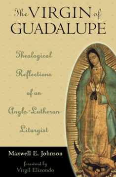 The Virgin of Guadalupe: Theological Reflections of an Anglo-Lutheran Liturgist (Celebrating Faith: Explorations in Latino Spirituality and Theology)