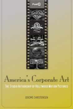 America's Corporate Art: The Studio Authorship of Hollywood Motion Pictures (1929-2001) (Post*45)