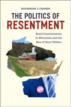 The Politics of Resentment: Rural Consciousness in Wisconsin and the Rise of Scott Walker (Chicago Studies in American Politics)