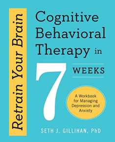 Retrain Your Brain: Cognitive Behavioral Therapy in 7 Weeks: A Workbook for Managing Depression and Anxiety