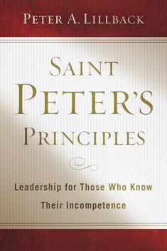Saint Peter’s Principles: Leadership for Those Who Already Know Their Incompetence