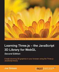 Learning Three.js - the JavaScript 3D Library for WebGL: Create Stunning 3d Graphics in Your Browser Using the Three.js Javascript Library