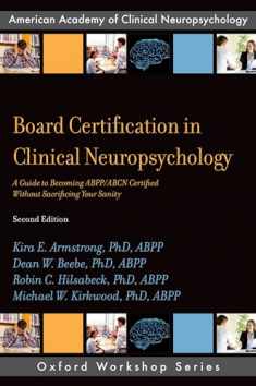 Board Certification in Clinical Neuropsychology: A Guide to Becoming ABPP/ABCN Certified Without Sacrificing Your Sanity (AACN Workshop Series)