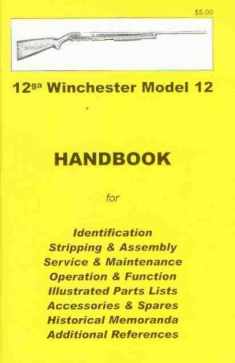 12ga Winchester Model 12 : handbook for identification, stripping & assembly, service & maintenance, operation & function, illustrated parts lists, ... historical memoranda, additional references