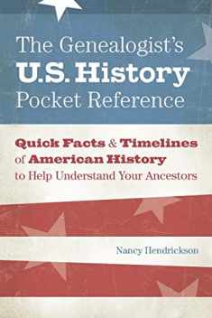 The Genealogist's U.S. History Pocket Reference: Quick Facts & Timelines of American History to Help Understand Your Ancestors