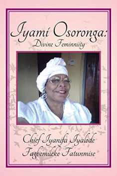 Iyami Osoronga: Divine Femininity: Divine Feminniity