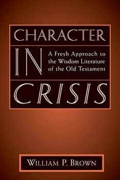 Character in Crisis: A Fresh Approach to the Wisdom Literature of the Old Testament