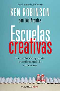Escuelas creativas / Creative Schools: The Grassroots Revolution That's Transforming Education: La revolución que está transformando la educación (Spanish Edition)