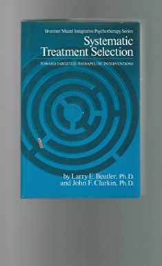 Systematic Treatment Selection: Toward Targeted Therapeutic Interventions (Brunner/Mazel Integrative Psychotherapy Series)