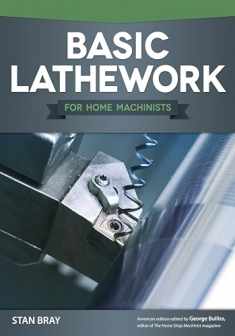 Basic Lathework for Home Machinists (Fox Chapel Publishing) Essential Handbook to the Lathe with Hundreds of Photos & Diagrams and Expert Tips & Advice; Learn to Use Your Lathe to Its Full Potential