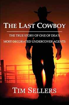 The Last Cowboy: The True Story of One of Dea's Most Decorated Undercover Agents