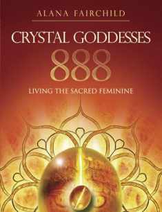 Crystal Goddesses 888: Manifesting with the Divine Power of Heaven & Earth (Alana Fairchild Crystal Goddesses)