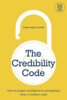 The Credibility Code: How to Project Confidence and Competence When It Matters Most