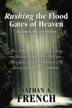 Rushing the Flood Gates of Heaven: For those who are thirsty!
