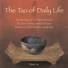 The Tao of Daily Life: The Mysteries of the Orient Revealed The Joys of Inner Harmony Found The Path to Enlightenment Illuminated