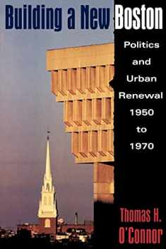 Building A New Boston: Politics and Urban Renewal, 1950-1970
