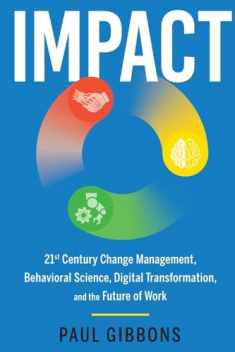 IMPACT: 21st Century Change Management, Behavioral Science, Digital Transformation, and the Future of Work (Leading Change in the Digital Age)