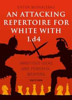 An Attacking Repertoire for White with 1.d4: Ambitious Ideas and Powerful Weapons