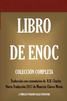 Libro de Enoch: Collección Completa: Nueva Traducción 2017 con los comentarios de R.H. Charles (Timeless Wisdom Collection) (Spanish Edition)