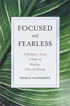 Focused and Fearless: A Meditator's Guide to States of Deep Joy, Calm, and Clarity