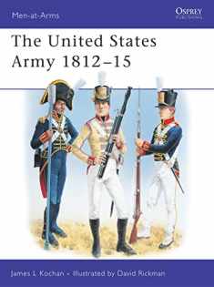 The United States Army : 1812-1815 (Men-At-Arms Series, 345)
